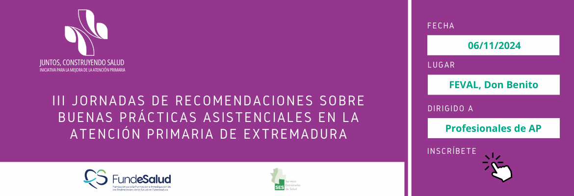 III JORNADAS DE BUENAS PRÁCTICAS ASISTENCIALES EN LA ATENCIÓN PRIMARIA DE EXTREMADURA: Cómo identificar y eliminar las prácticas de bajo valor en Atención Primaria